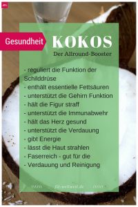 Kokos Gesundheit Wirkung - Die Kokosnuss reguliert die Funktion der Schilddrüse unterstützt die Gehirn Funktion enthält essentielle Fettsäuren hält die Figur straff unterstützt die Immunabwehr hält das Herz gesund unterstützt die Verdauung gibt Energie lässt die Haut strahlen Faserreich - gut für die Verdauung und Reinigung