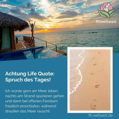 Spruch Qoute Meer Liebe spazieren gehen einschlafen Frieden - Ich würde gern am Meer leben, nachts am Strand spazieren gehen und dann bei offenen Fenstern friedlich einschlafen, während draußen das Meer rauscht.